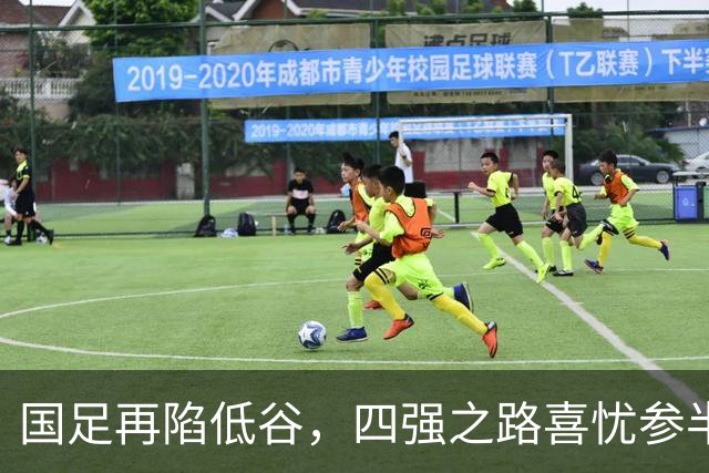 国足再陷低谷，四强之路喜忧参半，U16表现抢眼