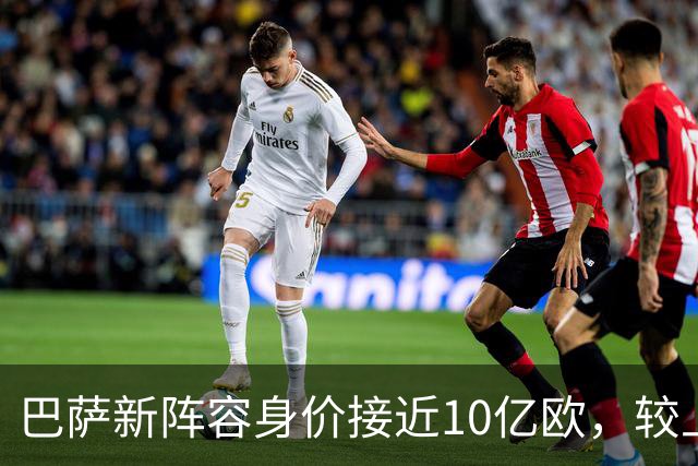 巴萨新阵容身价接近10亿欧，较上赛季末大幅增长